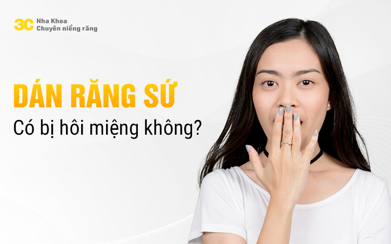 Dán sứ veneer có bị hôi miệng không?